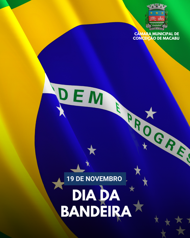 19 DE NOVEMBRO - DIA DA BANDEIRA — Câmara Municipal de Conceição de Macabu