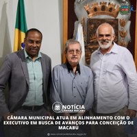 CÂMARA MUNICIPAL ATUA EM ALINHAMENTO COM O EXECUTIVO EM BUSCA DE AVANÇOS PARA CONCEIÇÃO DE MACABU