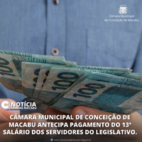 CÂMARA MUNICIPAL DE CONCEIÇÃO DE MACABU ANTECIPA PAGAMENTO DO 13º SALÁRIO PARA OS SERVIDORES DO LEGISLATIVO.