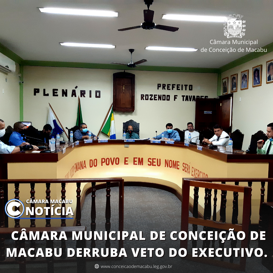  CÂMARA MUNICIPAL DE CONCEIÇÃO DE MACABU DERRUBA VETO DO EXECUTIVO.
