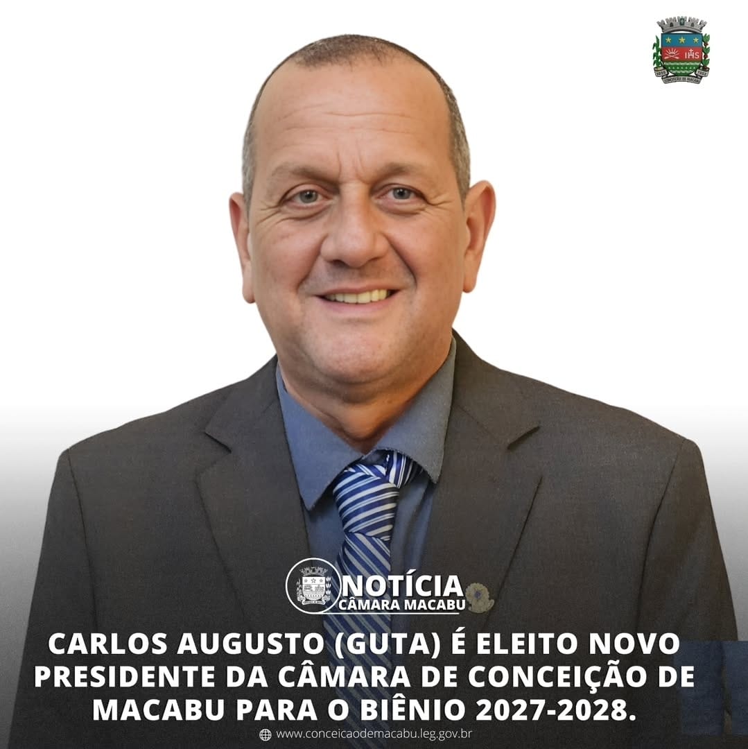 CARLOS AUGUSTO (GUTA) É ELEITO NOVO PRESIDENTE DA CÂMARA DE CONCEIÇÃO DE MACABU PARA O BIÊNIO 2027-2028.
