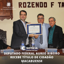 DEPUTADO FEDERAL AUREO RIBEIRO RECEBE TÍTULO DE CIDADÃO MACABUENSE