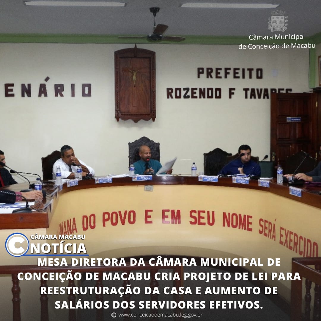 MESA DIRETORA DA CÂMARA MUNICIPAL DE CONCEIÇÃO  DE MACABU CRIA PROJETO DE LEI PARA REESTRUTURAÇÃO DA CASA E AUMENTO DE SALÁRIOS DOS SERVIDORES EFETIVOS