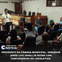 PRESIDENTE DA CÂMARA MUNICIPAL, VEREADOR JORGE LUIZ (DHAL) SE REÚNE COM FUNCIONÁRIOS DO LEGISLATIVO.