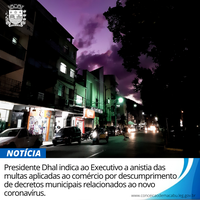 PRESIDENTE DHAL INDICA AO EXECUTIVO MUNICIPAL A ANISTIA DAS MULTAS APLICADAS AO COMÉRCIO POR DESCUMPRIMENTO DE DECRETOS MUNICIPAIS RELACIONADOS AO NOVO CORONAVÍRUS.