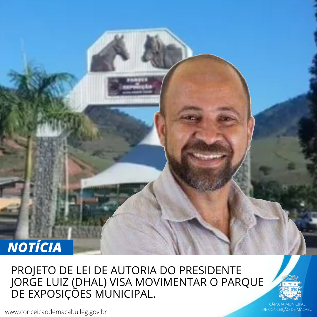 PROJETO DE LEI DE AUTORIA DO PRESIDENTE JORGE LUIZ (DHAL) VISA MOVIMENTAR O PARQUE DE EXPOSIÇÕES MUNICIPAL.