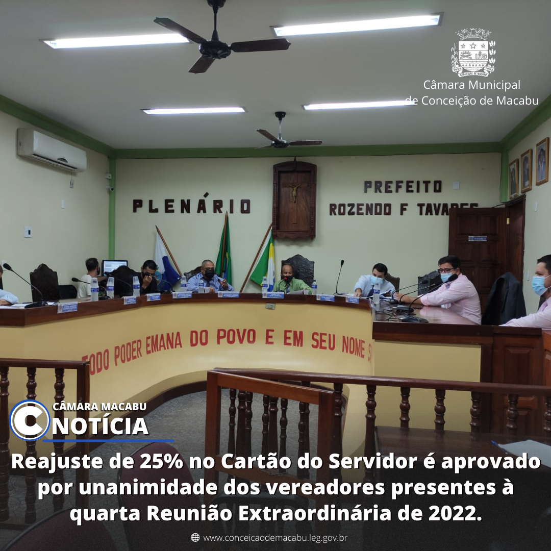 REAJUSTE DE 25% NO CARTÃO DO SERVIDOR É APROVADO POR UNANIMIDADE DOS VEREADORES PRESENTES À QUARTA REUNIÃO EXTRAORDINÁRIA DE 2022.