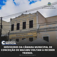 SERVIDORES DA CÂMARA MUNICIPAL DE CONCEIÇÃO DE MACABU VOLTAM A RECEBER TRIÊNIO.