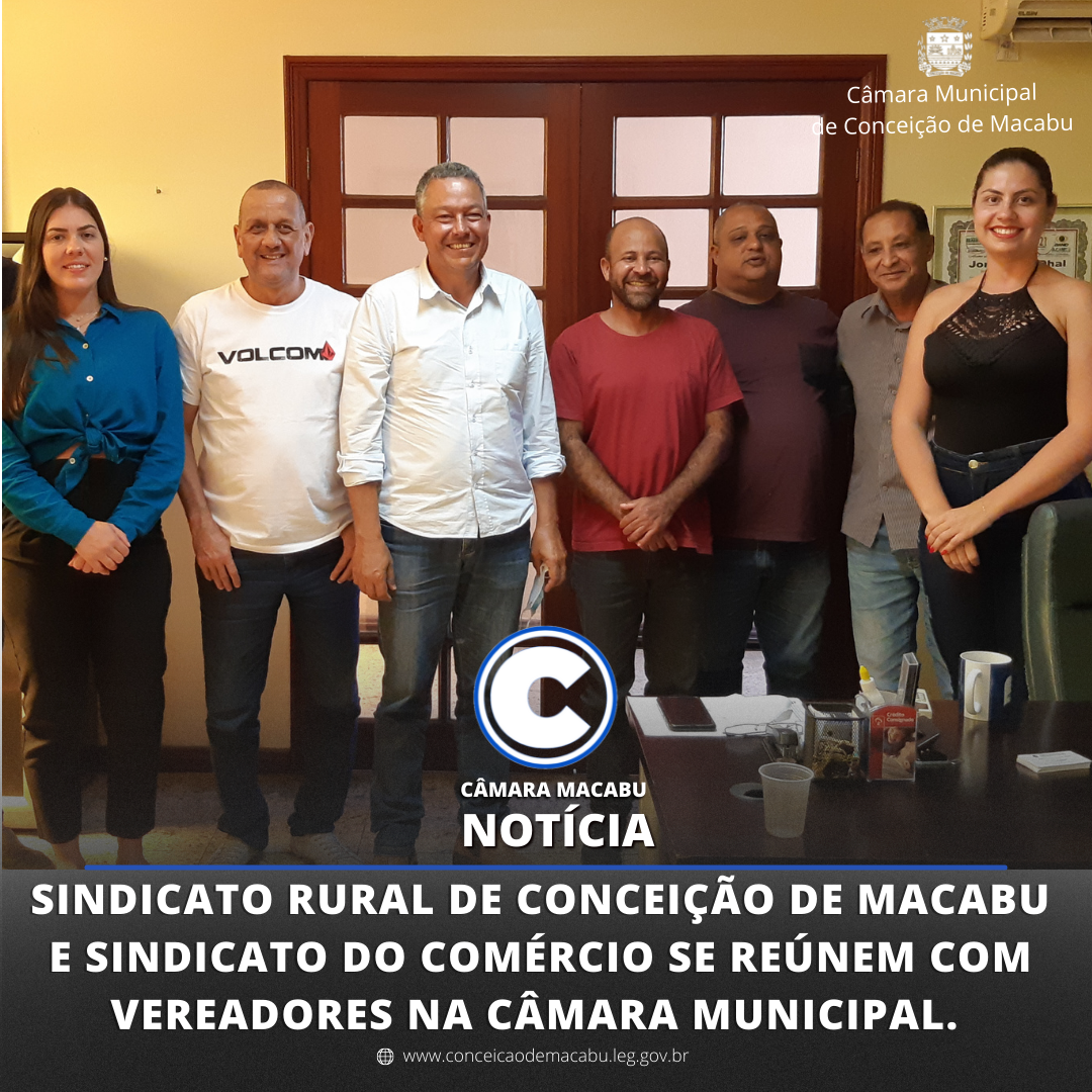 SINDICATO RURAL DE CONCEIÇÃO DE MACABU E SINDICATO DO COMÉRCIO SE REÚNEM COM VEREADORES NA CÂMARA MUNICIPAL.