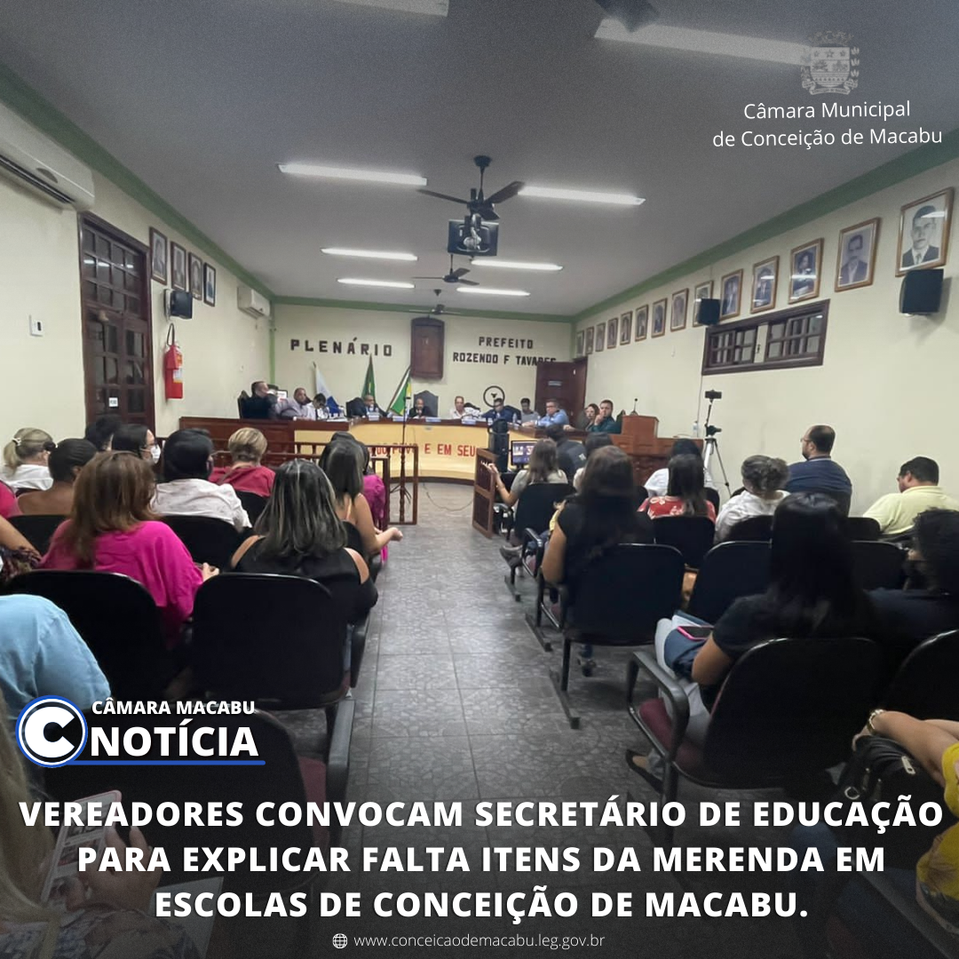 VEREADORES CONVOCAM SECRETÁRIO DE EDUCAÇÃO PARA EXPLICAR FALTA ITENS DA MERENDA EM ESCOLAS DE CONCEIÇÃO DE MACABU.