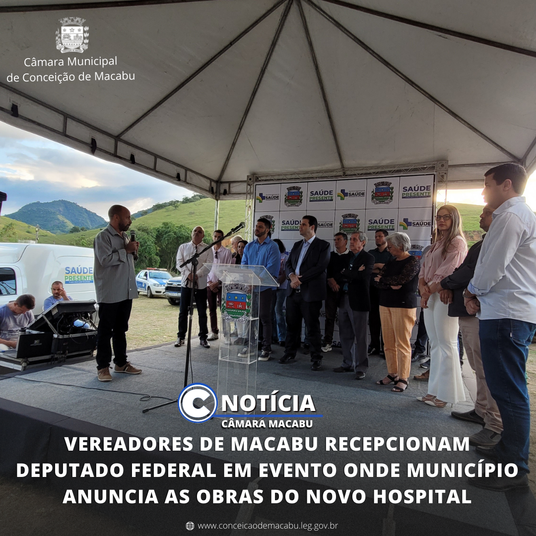 VEREADORES DE MACABU RECEPCIONAM DEPUTADO FEDERAL EM EVENTO ONDE MUNICÍPIO ANUNCIA AS OBRAS DO NOVO HOSPITAL